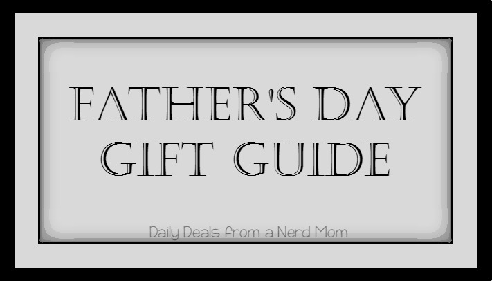 Father's Day Gift Guide - Daily Deals from a Nerd Mom