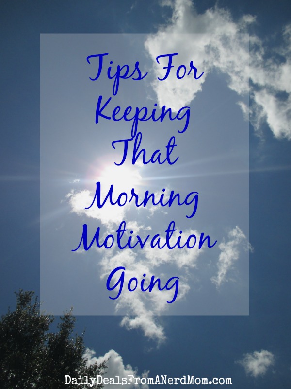 Tips For Keeping That Morning Motivation Going 