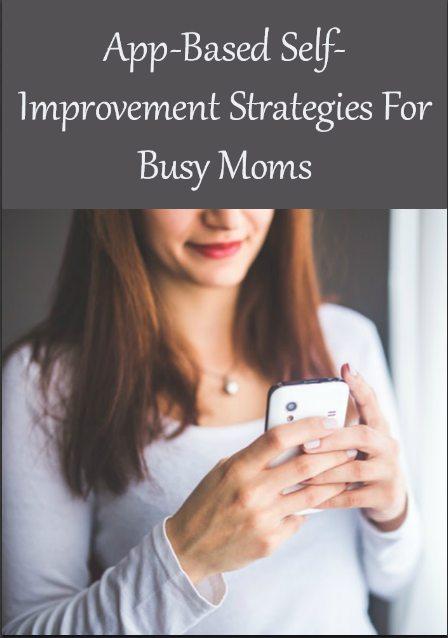 App-Based Self-Improvement Strategies For Busy Moms